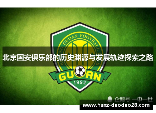 北京国安俱乐部的历史渊源与发展轨迹探索之路