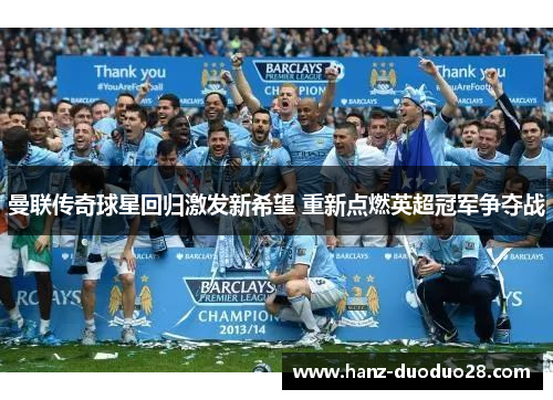 曼联传奇球星回归激发新希望 重新点燃英超冠军争夺战