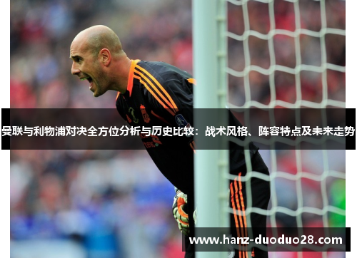 曼联与利物浦对决全方位分析与历史比较：战术风格、阵容特点及未来走势