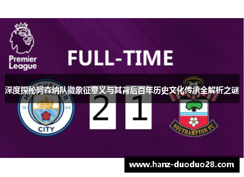 深度探秘阿森纳队徽象征意义与其背后百年历史文化传承全解析之谜