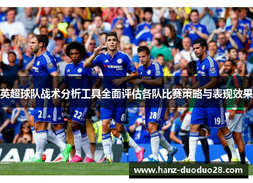 英超球队战术分析工具全面评估各队比赛策略与表现效果