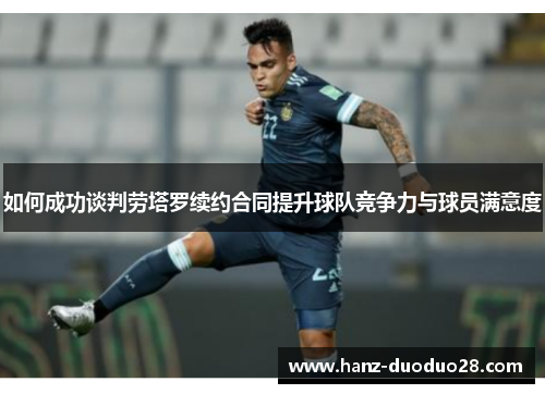 如何成功谈判劳塔罗续约合同提升球队竞争力与球员满意度