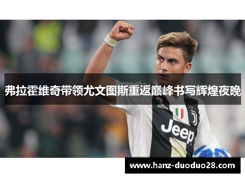 弗拉霍维奇带领尤文图斯重返巅峰书写辉煌夜晚