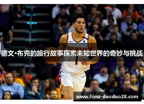 德文·布克的旅行故事探索未知世界的奇妙与挑战