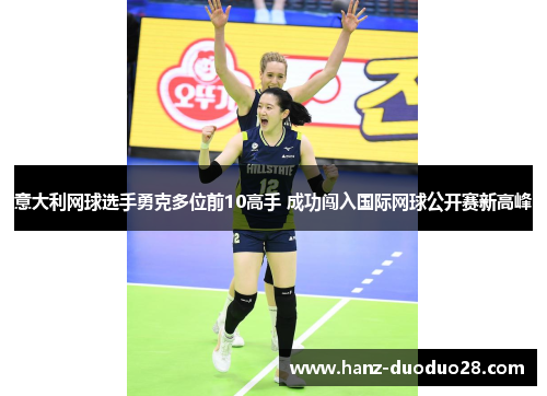 意大利网球选手勇克多位前10高手 成功闯入国际网球公开赛新高峰