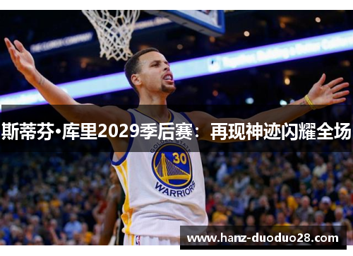 斯蒂芬·库里2029季后赛：再现神迹闪耀全场