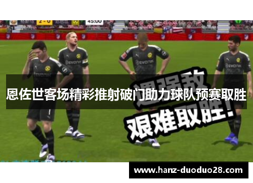 恩佐世客场精彩推射破门助力球队预赛取胜