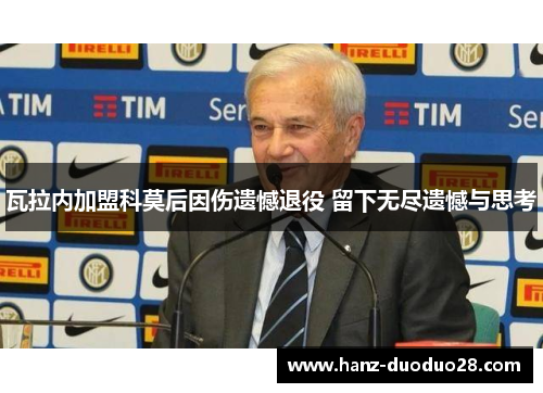瓦拉内加盟科莫后因伤遗憾退役 留下无尽遗憾与思考